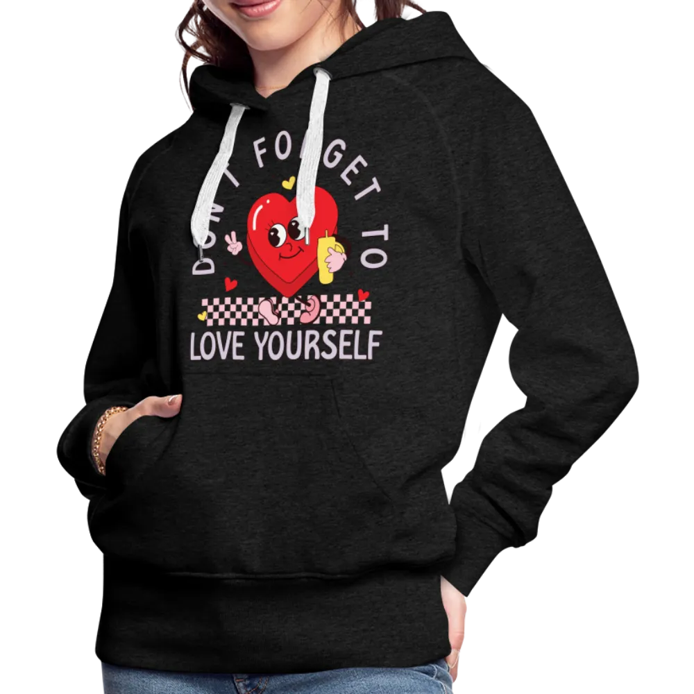 Don't Forget To Love Yourself : Women’s Premium Hoodie