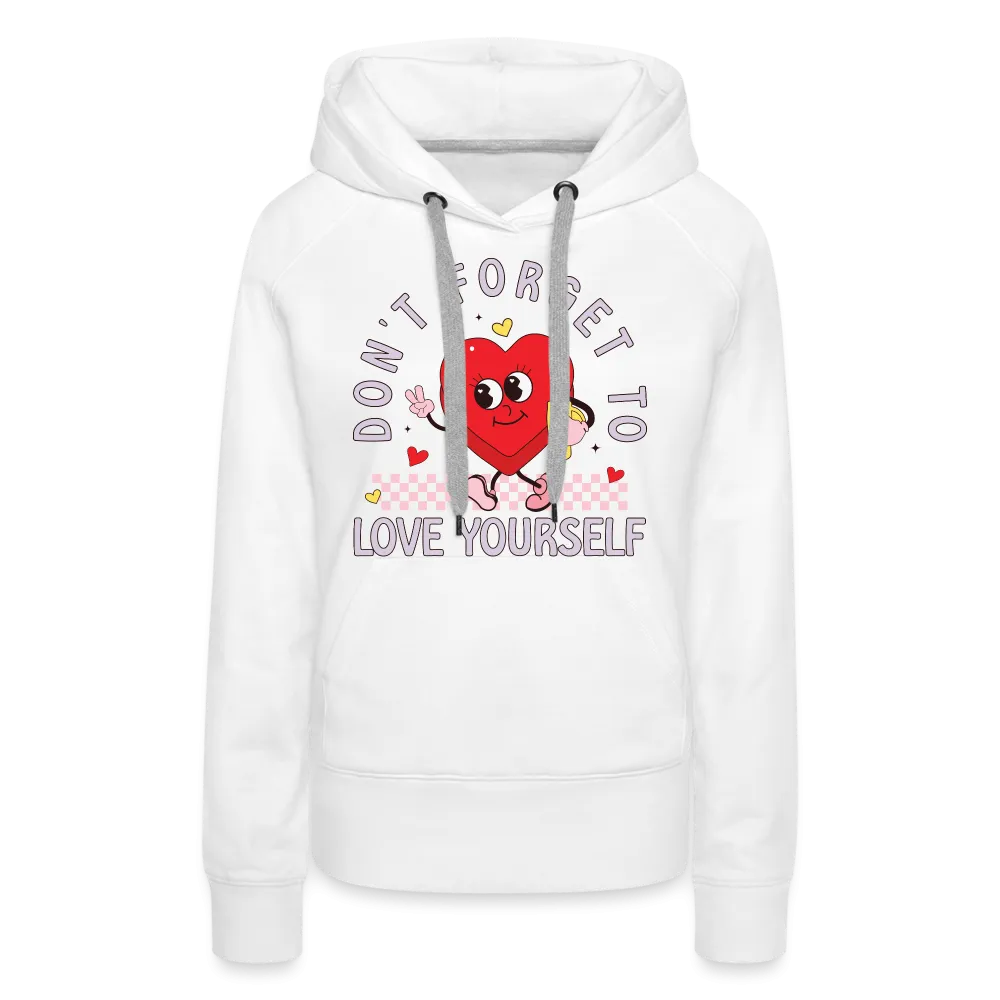 Don't Forget To Love Yourself : Women’s Premium Hoodie