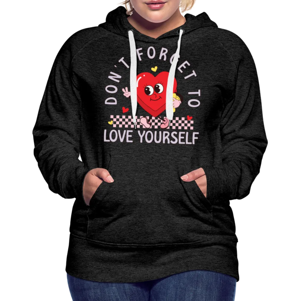 Don't Forget To Love Yourself : Women’s Premium Hoodie