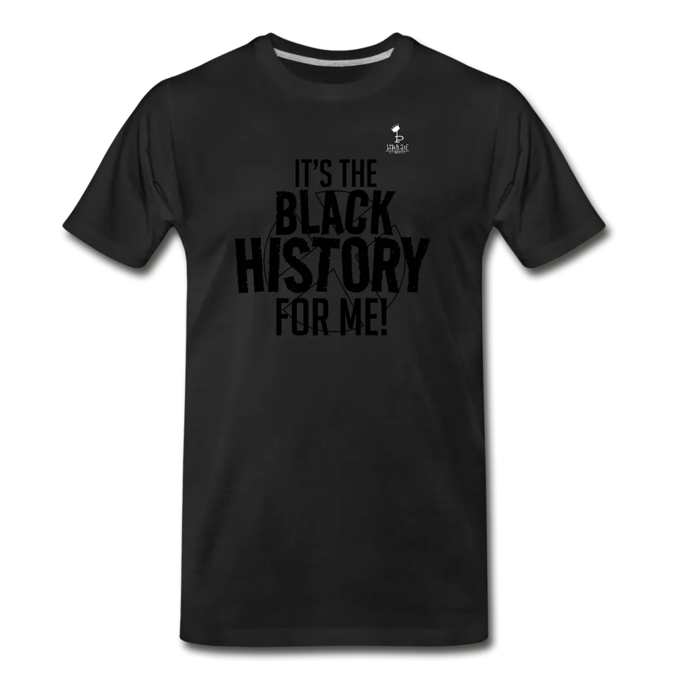 It's The Black History For Me - Premium T-Shirt