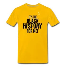 It's The Black History For Me - Premium T-Shirt