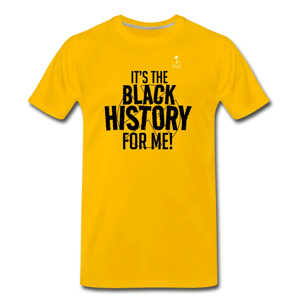 It's The Black History For Me - Premium T-Shirt