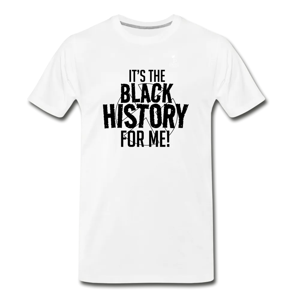 It's The Black History For Me - Premium T-Shirt