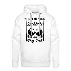 Show Me Your Bobbers I'll Show You My Pole : Men’s Premium Hoodie (Fishing)