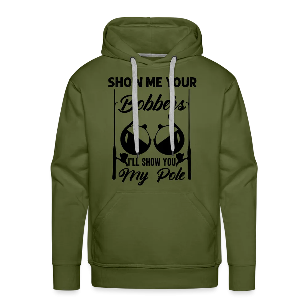 Show Me Your Bobbers I'll Show You My Pole : Men’s Premium Hoodie (Fishing)