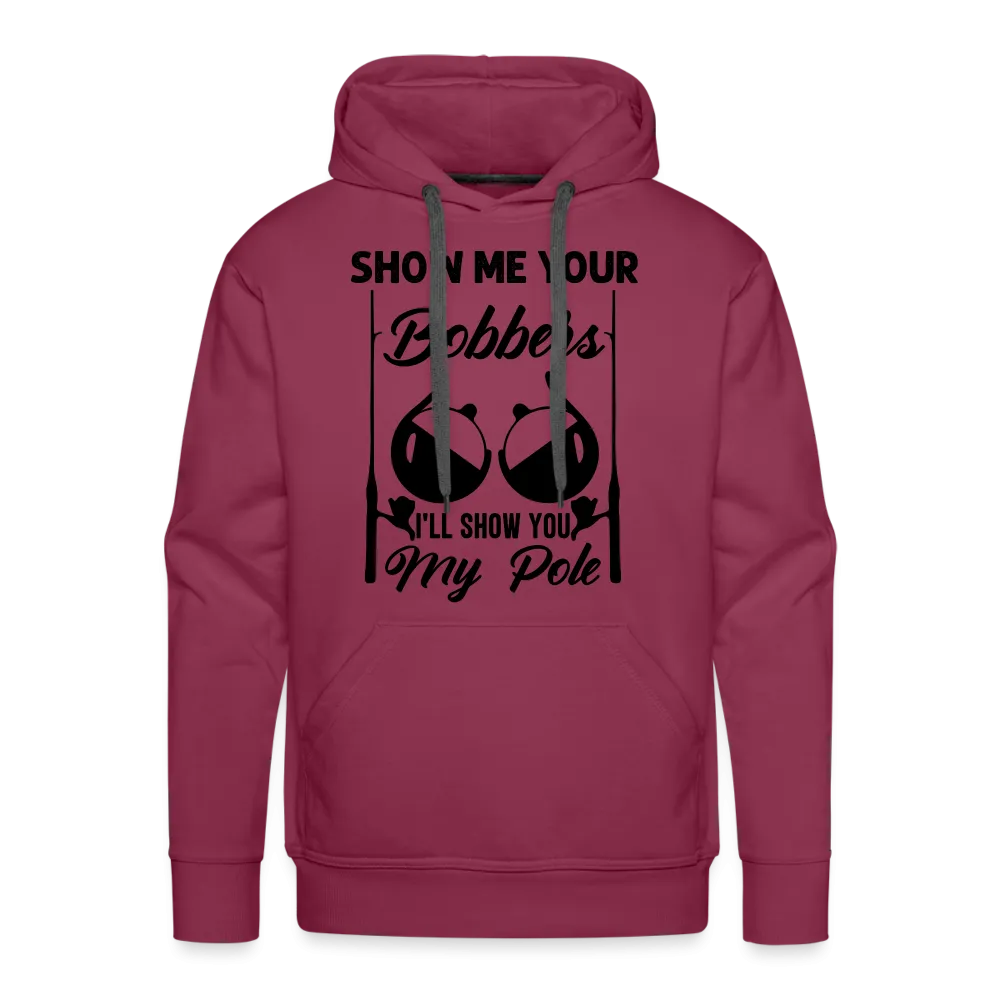 Show Me Your Bobbers I'll Show You My Pole : Men’s Premium Hoodie (Fishing)