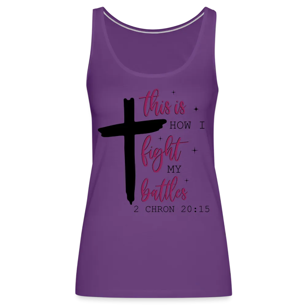 This is How I Fight My Battles Women’s Premium Tank Top (2 Chronicles 20:15)