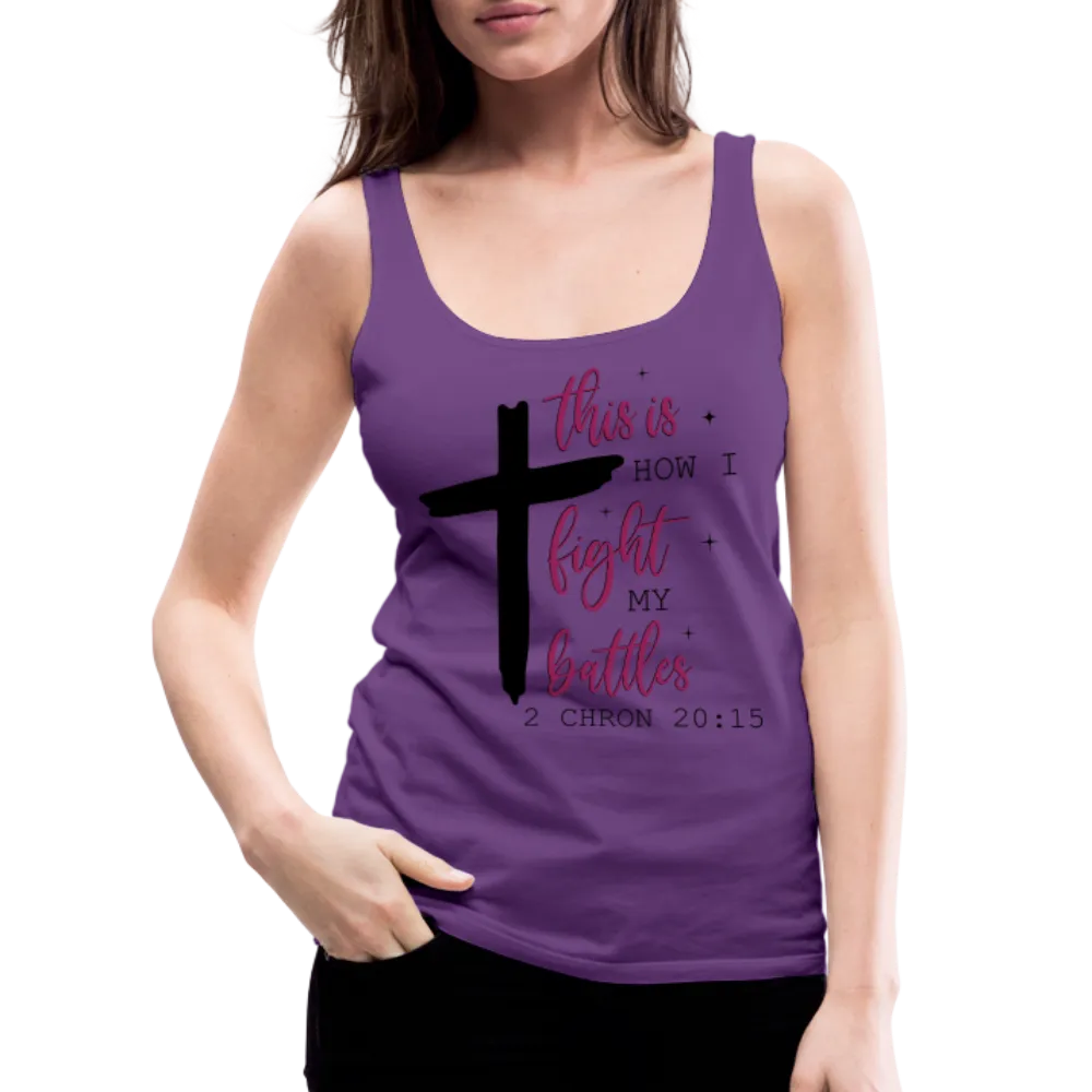 This is How I Fight My Battles Women’s Premium Tank Top (2 Chronicles 20:15)